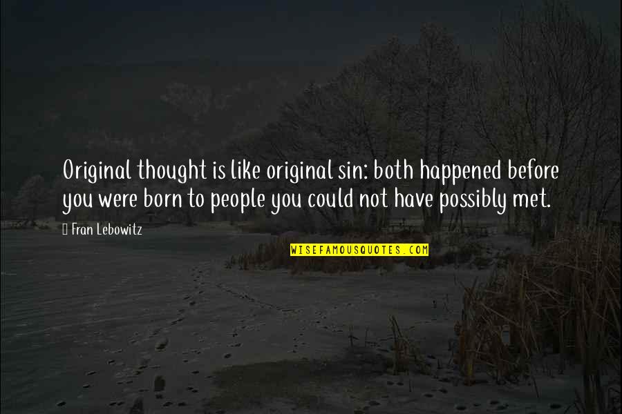 Original Thought Quotes By Fran Lebowitz: Original thought is like original sin: both happened