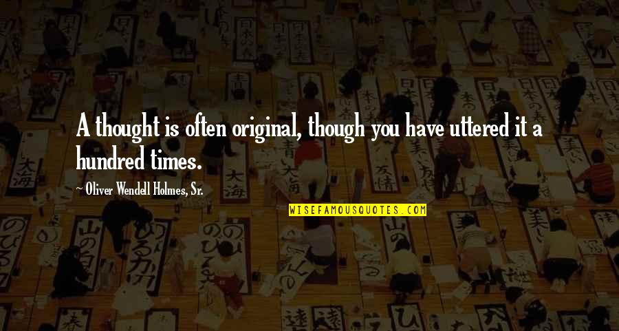 Original Thought Quotes By Oliver Wendell Holmes, Sr.: A thought is often original, though you have Original Thought Quotes By Oliver Wendell Holmes, Sr.: A thought is often original, though you have