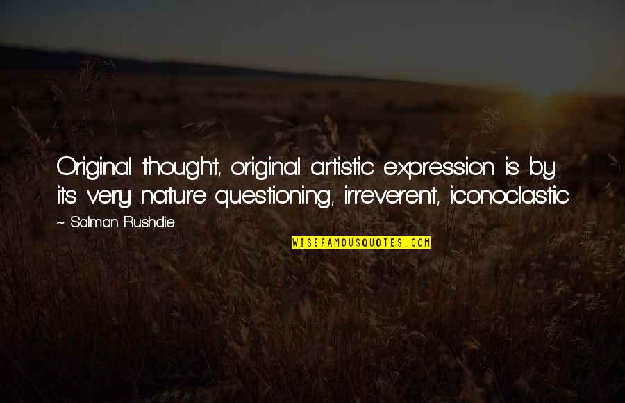Original Thought Quotes By Salman Rushdie: Original thought, original artistic expression is by its Original Thought Quotes By Salman Rushdie: Original thought, original artistic expression is by its