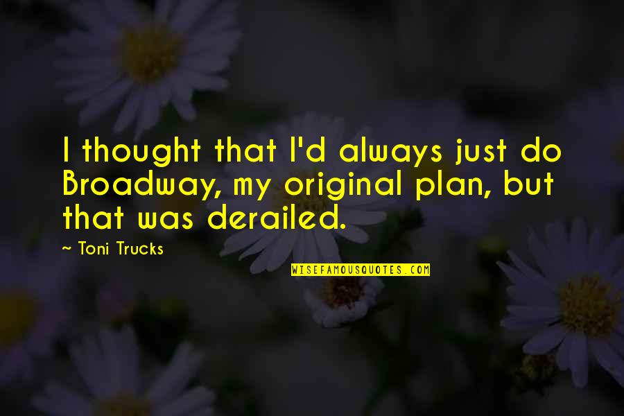 Original Thought Quotes By Toni Trucks: I thought that I'd always just do Broadway,