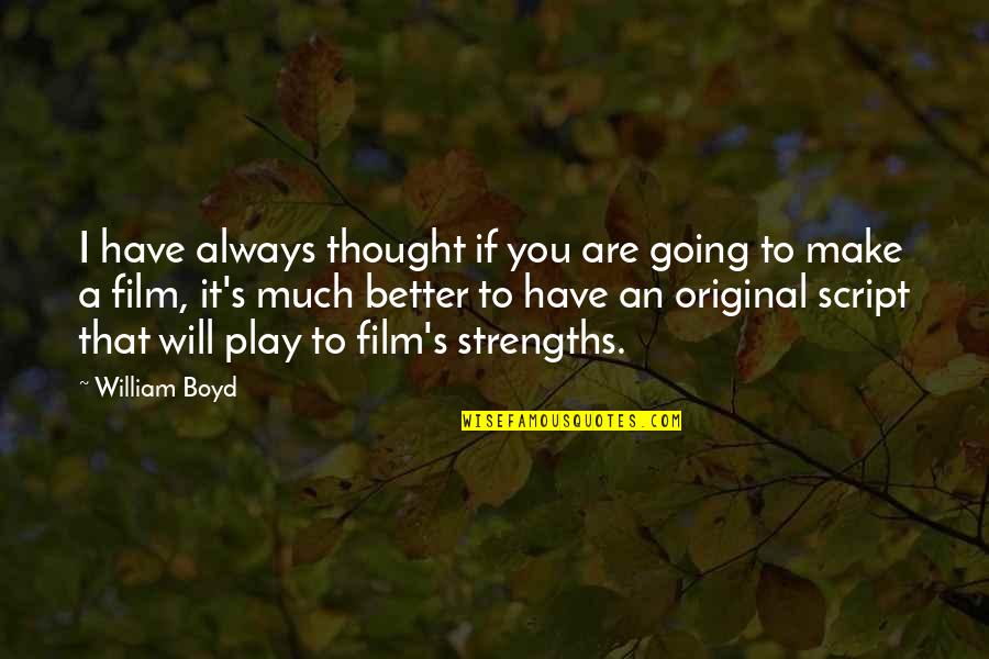 Original Thought Quotes By William Boyd: I have always thought if you are going