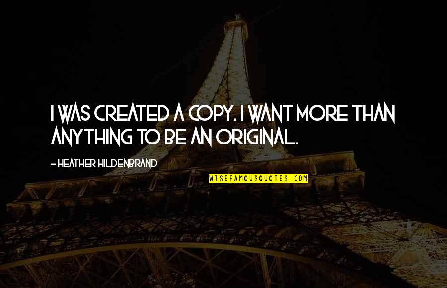 Original Vs Copy Quotes By Heather Hildenbrand: I was created a copy. I want more