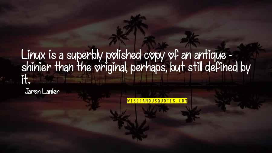 Original Vs Copy Quotes By Jaron Lanier: Linux is a superbly polished copy of an