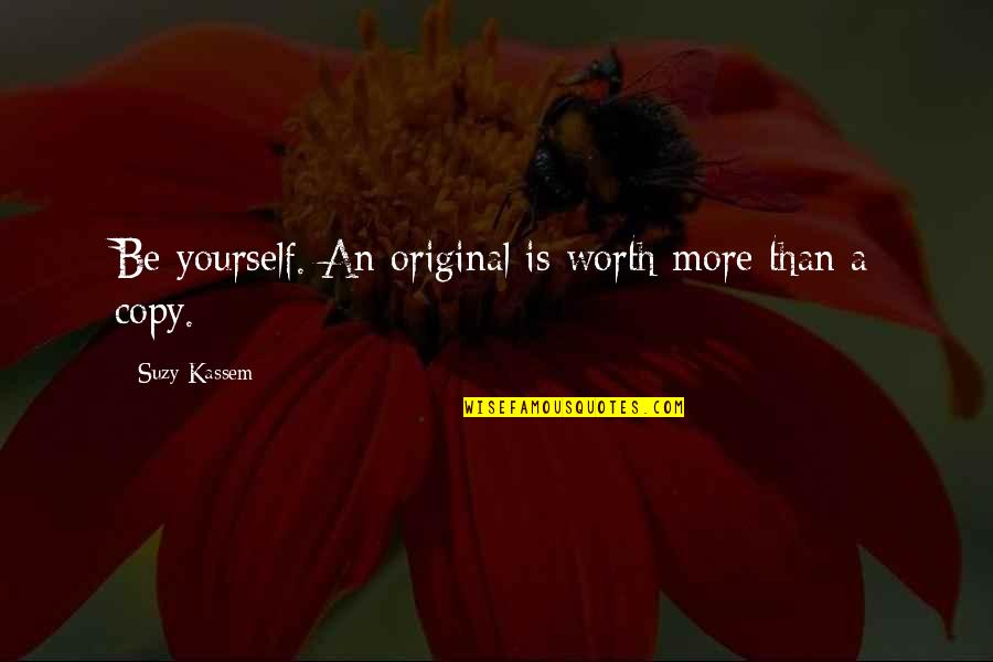 Original Vs Copy Quotes By Suzy Kassem: Be yourself. An original is worth more than