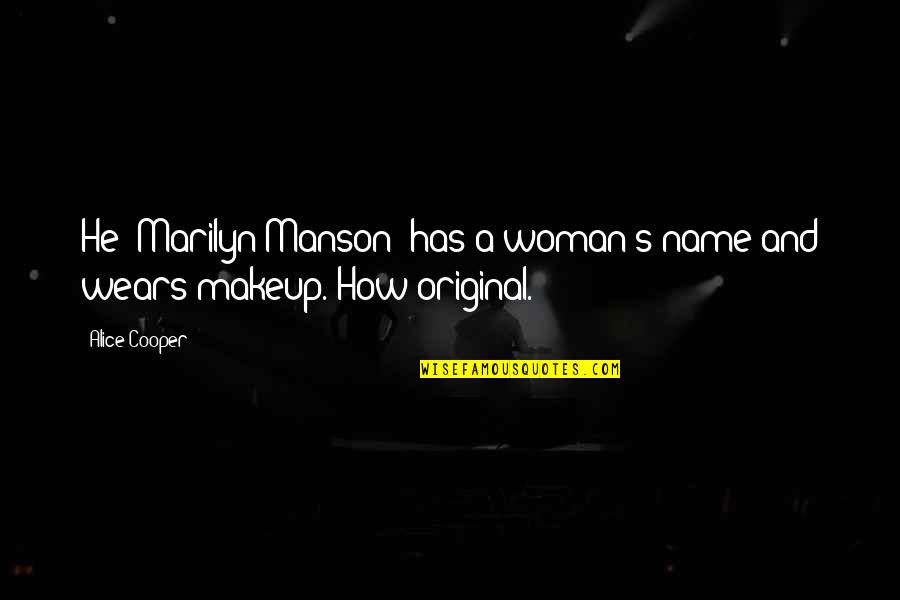 Original Vs Fake Quotes By Alice Cooper: He (Marilyn Manson) has a woman's name and