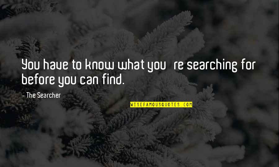 Original Vs Fake Quotes By The Searcher: You have to know what you're searching for