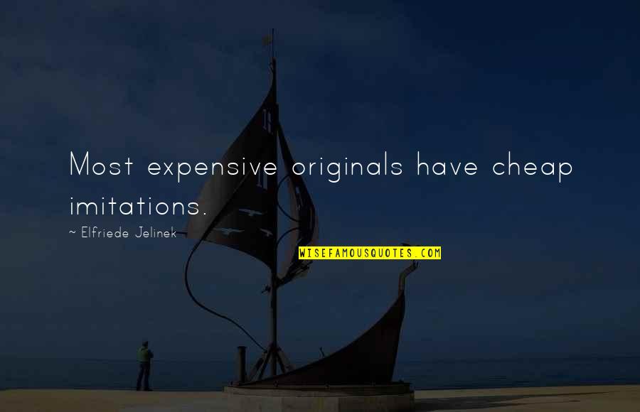 Original Vs Imitation Quotes By Elfriede Jelinek: Most expensive originals have cheap imitations.