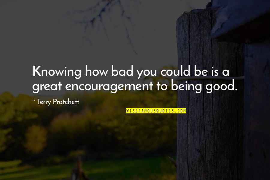 Originales Fuente Quotes By Terry Pratchett: Knowing how bad you could be is a
