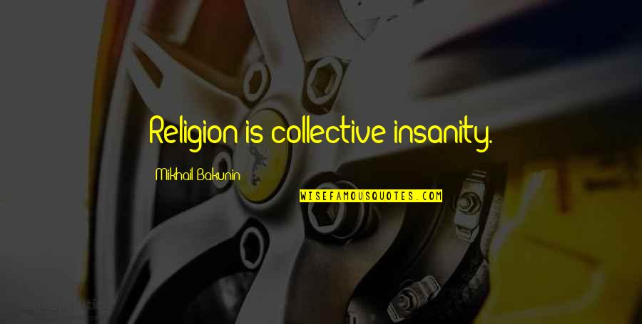 Originalist Approach Quotes By Mikhail Bakunin: Religion is collective insanity. Originalist Approach Quotes By Mikhail Bakunin: Religion is collective insanity.