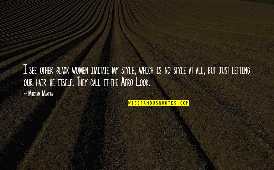 Originalists And Textualists Quotes By Miriam Makeba: I see other black women imitate my style, Originalists And Textualists Quotes By Miriam Makeba: I see other black women imitate my style,