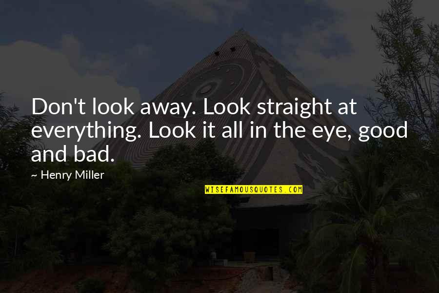 Originalitatea Quotes By Henry Miller: Don't look away. Look straight at everything. Look