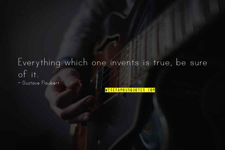Originality Creativity Quotes By Gustave Flaubert: Everything which one invents is true, be sure Originality Creativity Quotes By Gustave Flaubert: Everything which one invents is true, be sure