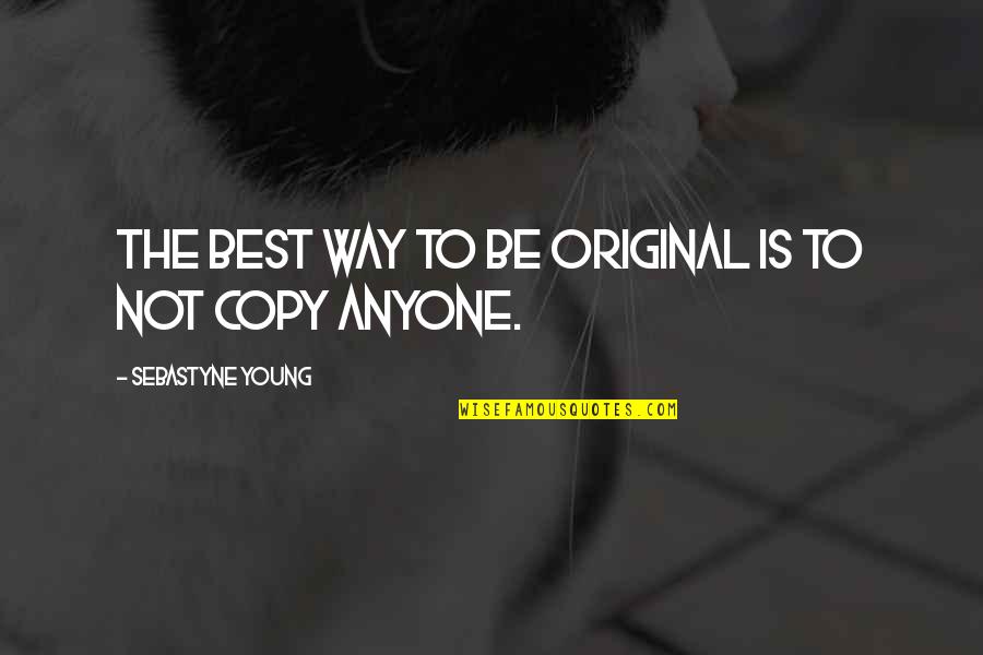 Originality Creativity Quotes By Sebastyne Young: The best way to be original is to Originality Creativity Quotes By Sebastyne Young: The best way to be original is to