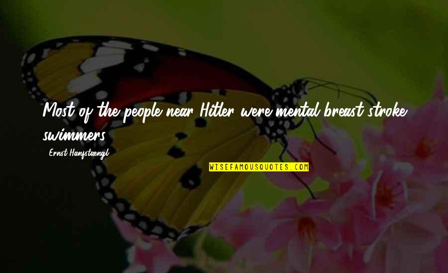 Originality Pinterest Quotes By Ernst Hanfstaengl: Most of the people near Hitler were mental