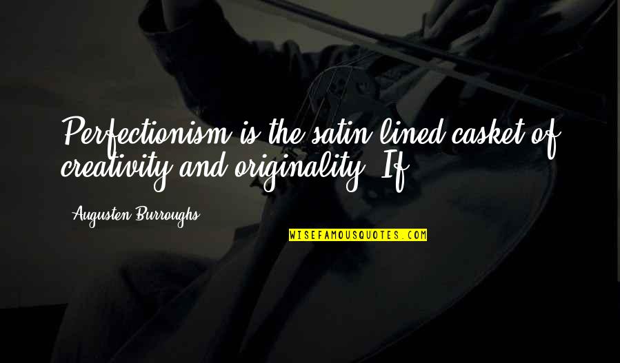 Originality Quotes By Augusten Burroughs: Perfectionism is the satin-lined casket of creativity and