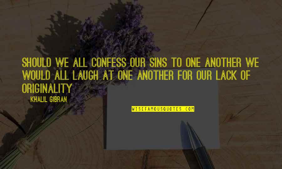 Originality Quotes By Khalil Gibran: Should we all confess our sins to one