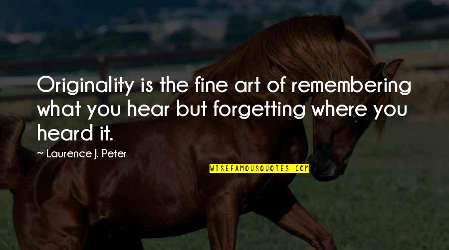 Originality Quotes By Laurence J. Peter: Originality is the fine art of remembering what