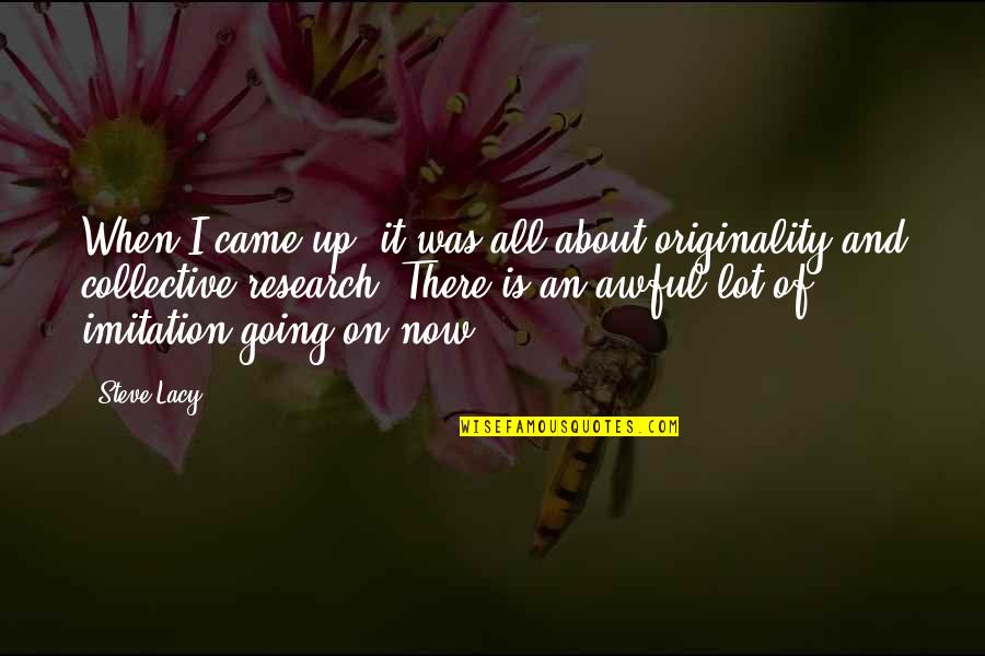 Originality Quotes By Steve Lacy: When I came up, it was all about
