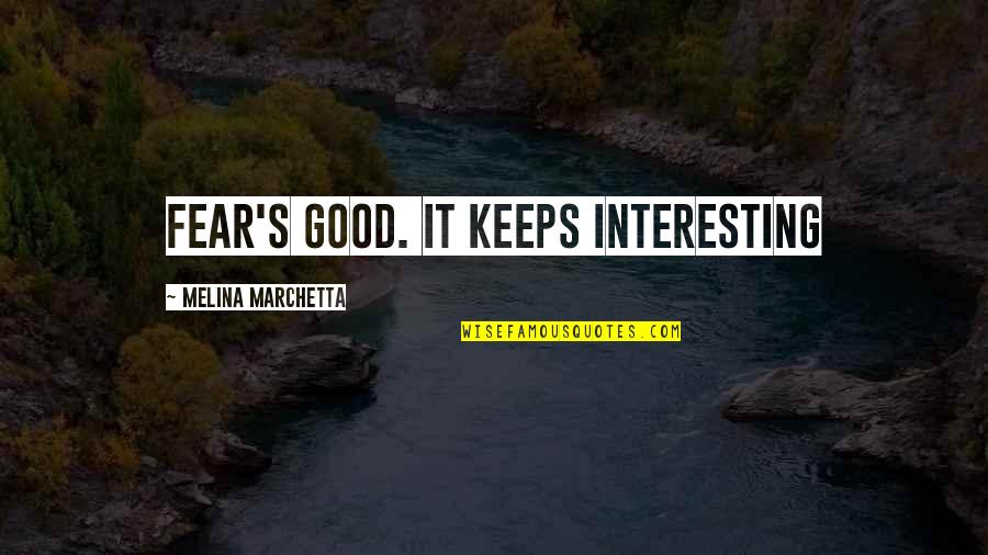 Originally Important Quotes By Melina Marchetta: Fear's good. It keeps interesting Originally Important Quotes By Melina Marchetta: Fear's good. It keeps interesting