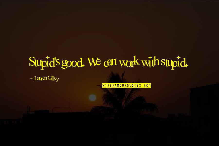Originalmente Definicion Quotes By Lauren Gilley: Stupid's good. We can work with stupid. Originalmente Definicion Quotes By Lauren Gilley: Stupid's good. We can work with stupid.