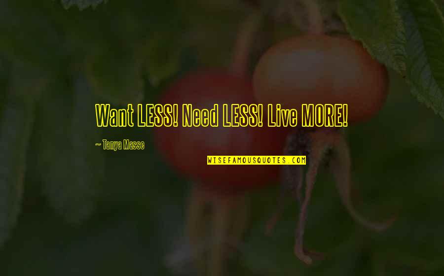 Originalmente Gema Quotes By Tanya Masse: Want LESS! Need LESS! Live MORE! Originalmente Gema Quotes By Tanya Masse: Want LESS! Need LESS! Live MORE!
