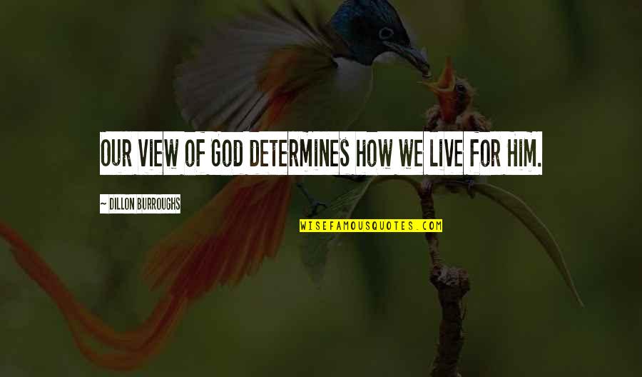 Originals Pizza Quotes By Dillon Burroughs: Our view of God determines how we live Originals Pizza Quotes By Dillon Burroughs: Our view of God determines how we live
