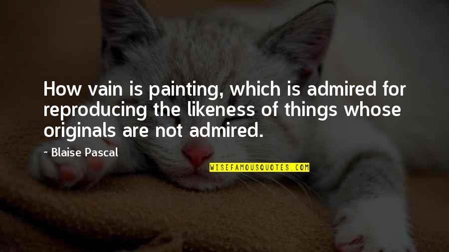 Originals Quotes By Blaise Pascal: How vain is painting, which is admired for