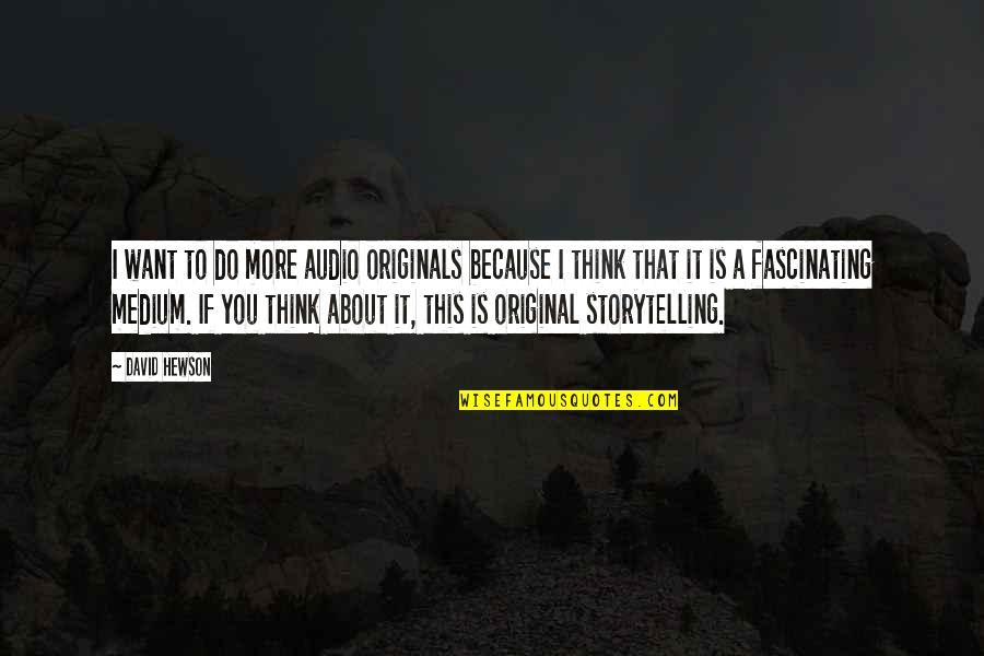 Originals Quotes By David Hewson: I want to do more audio originals because