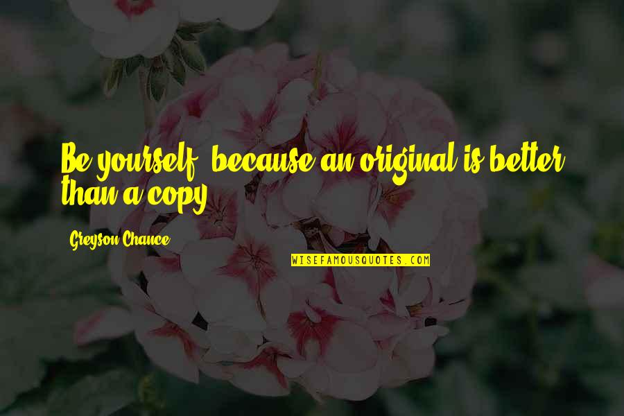Originals Quotes By Greyson Chance: Be yourself, because an original is better than