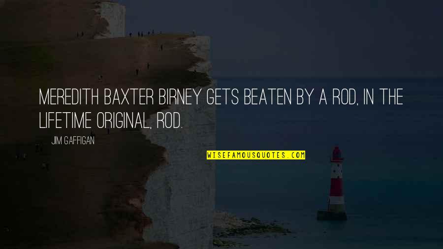 Originals Quotes By Jim Gaffigan: Meredith Baxter Birney gets beaten by a rod,