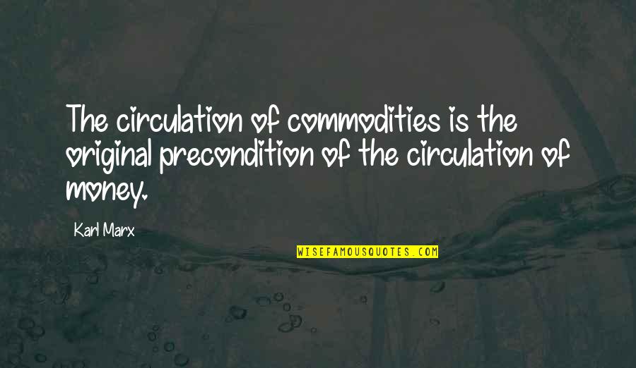 Originals Quotes By Karl Marx: The circulation of commodities is the original precondition