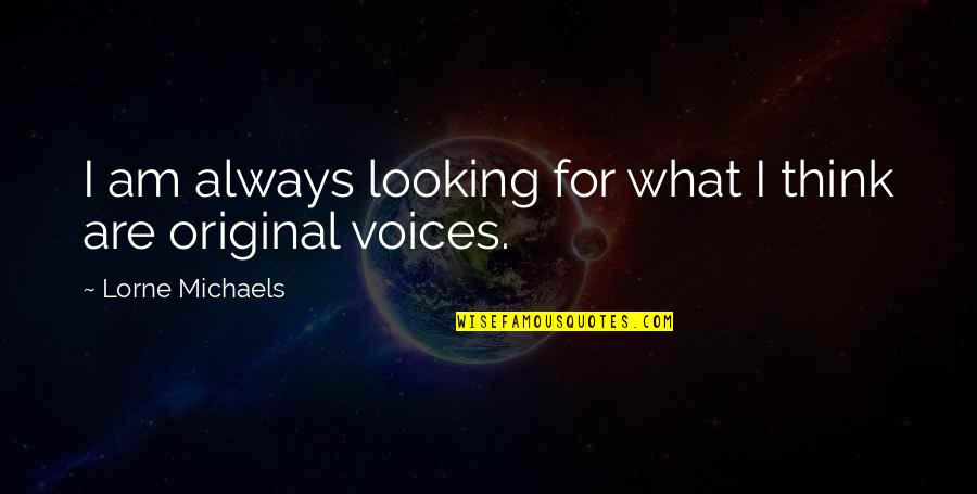 Originals Quotes By Lorne Michaels: I am always looking for what I think