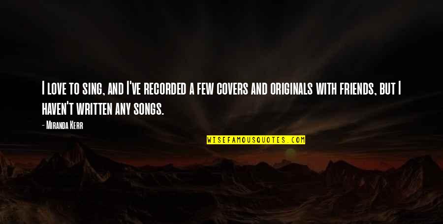 Originals Quotes By Miranda Kerr: I love to sing, and I've recorded a