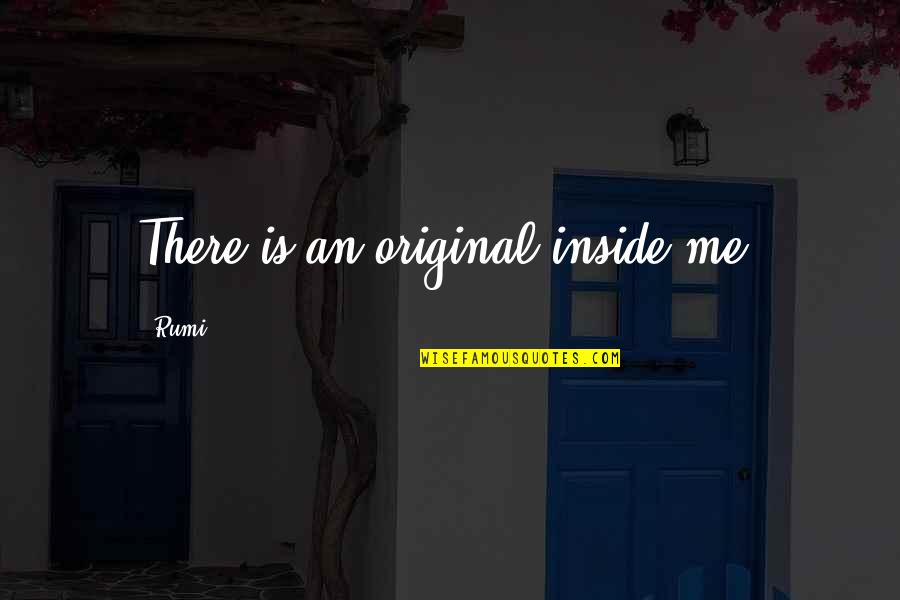Originals Quotes By Rumi: There is an original inside me.