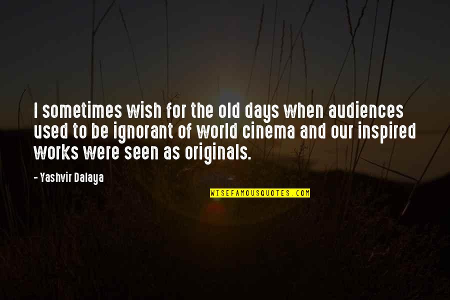 Originals Quotes By Yashvir Dalaya: I sometimes wish for the old days when