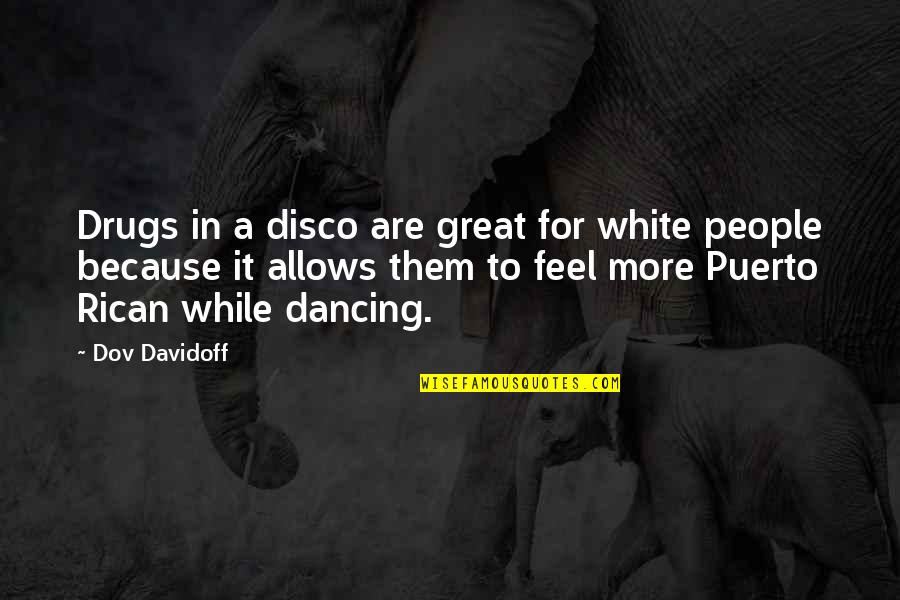 Originarios De Tarija Quotes By Dov Davidoff: Drugs in a disco are great for white