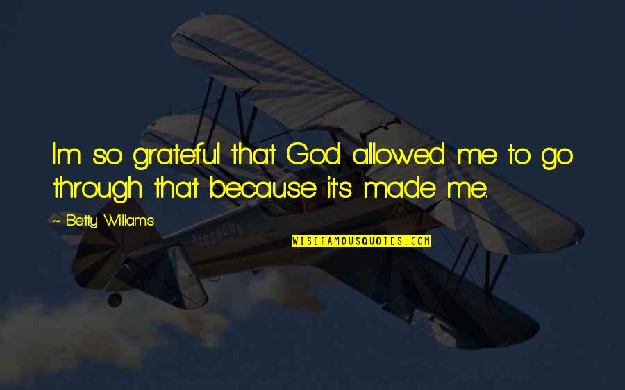 Originary Ethics Quotes By Betty Williams: I'm so grateful that God allowed me to