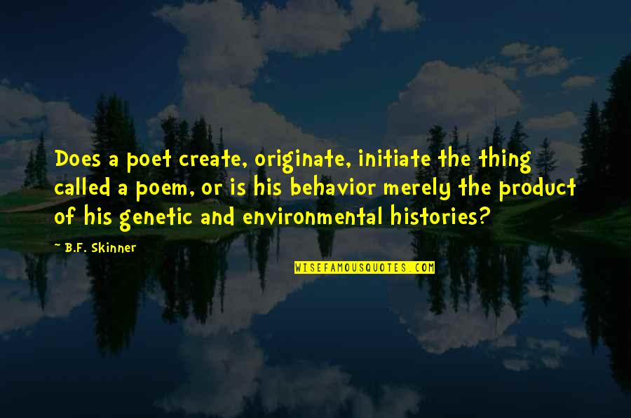 Originate Quotes By B.F. Skinner: Does a poet create, originate, initiate the thing