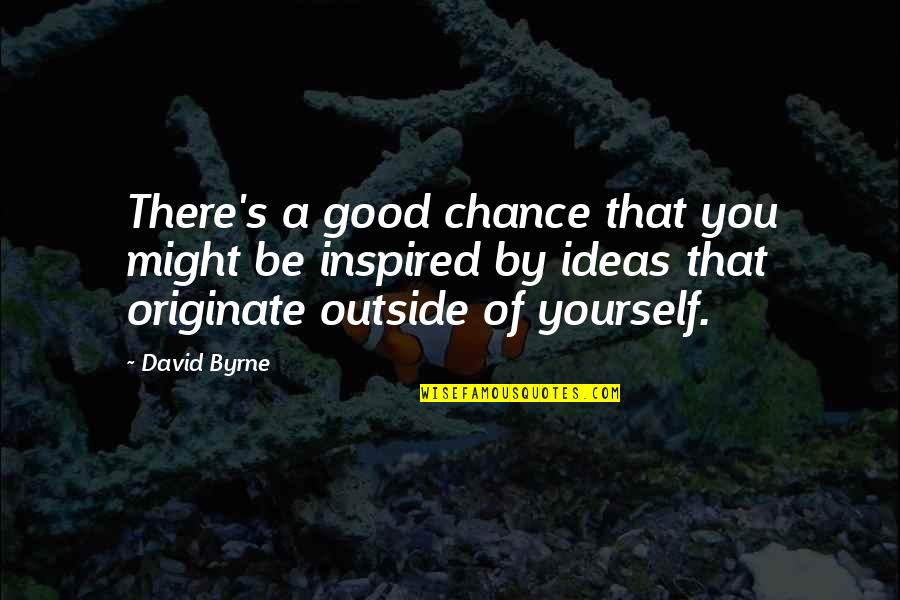 Originate Quotes By David Byrne: There's a good chance that you might be