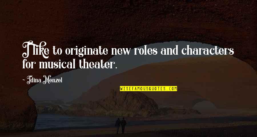 Originate Quotes By Idina Menzel: I like to originate new roles and characters
