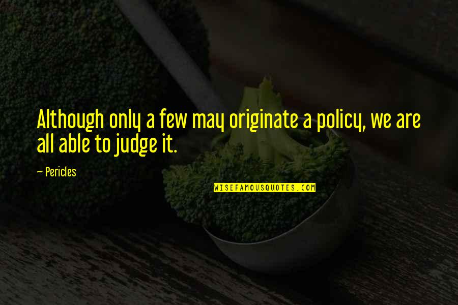 Originate Quotes By Pericles: Although only a few may originate a policy,