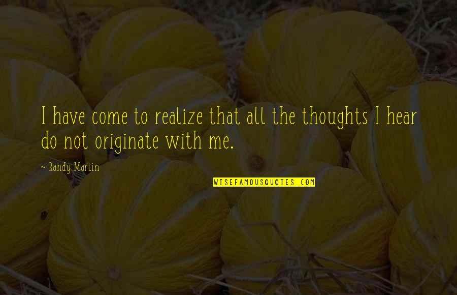 Originate Quotes By Randy Martin: I have come to realize that all the