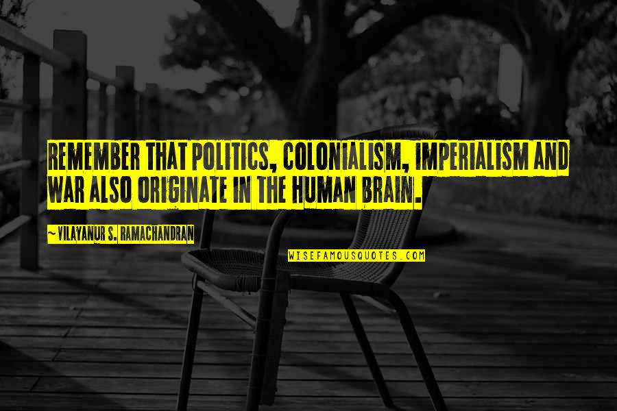 Originate Quotes By Vilayanur S. Ramachandran: Remember that politics, colonialism, imperialism and war also