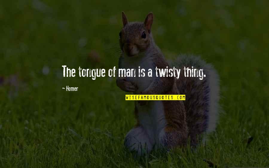 Originated In A Sentence Quotes By Homer: The tongue of man is a twisty thing.