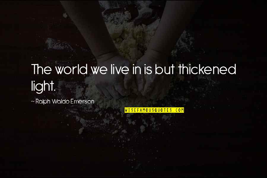 Originated In A Sentence Quotes By Ralph Waldo Emerson: The world we live in is but thickened