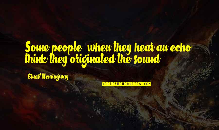 Originated Quotes By Ernest Hemingway,: Some people, when they hear an echo, think Originated Quotes By Ernest Hemingway,: Some people, when they hear an echo, think