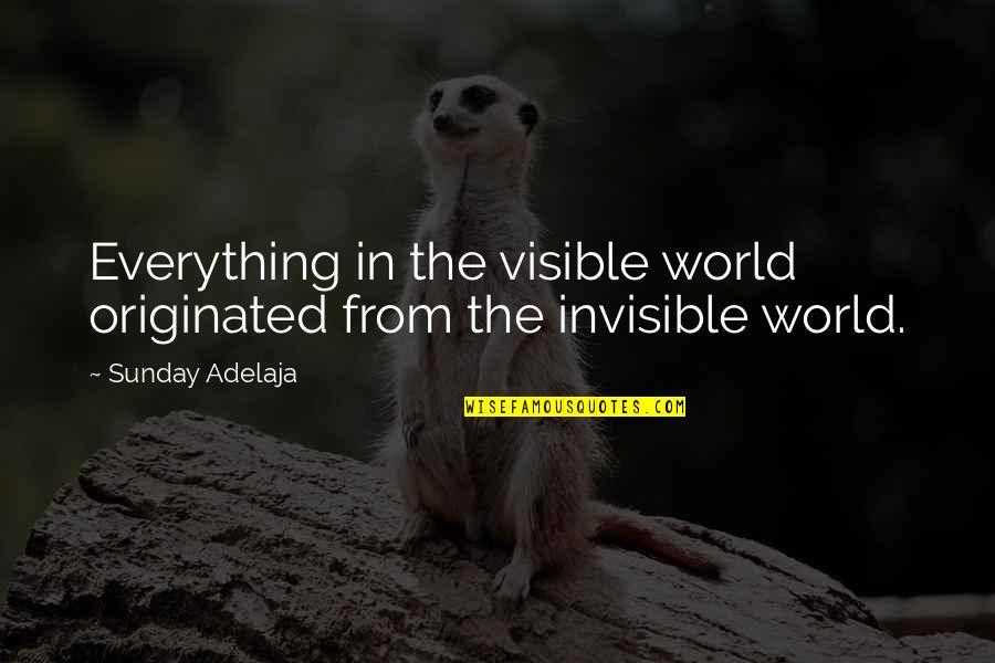 Originated Quotes By Sunday Adelaja: Everything in the visible world originated from the Originated Quotes By Sunday Adelaja: Everything in the visible world originated from the