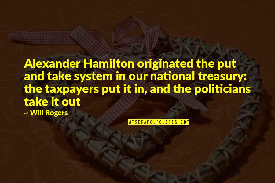 Originated Quotes By Will Rogers: Alexander Hamilton originated the put and take system Originated Quotes By Will Rogers: Alexander Hamilton originated the put and take system
