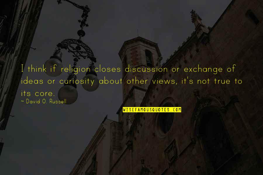 Originates Def Quotes By David O. Russell: I think if religion closes discussion or exchange