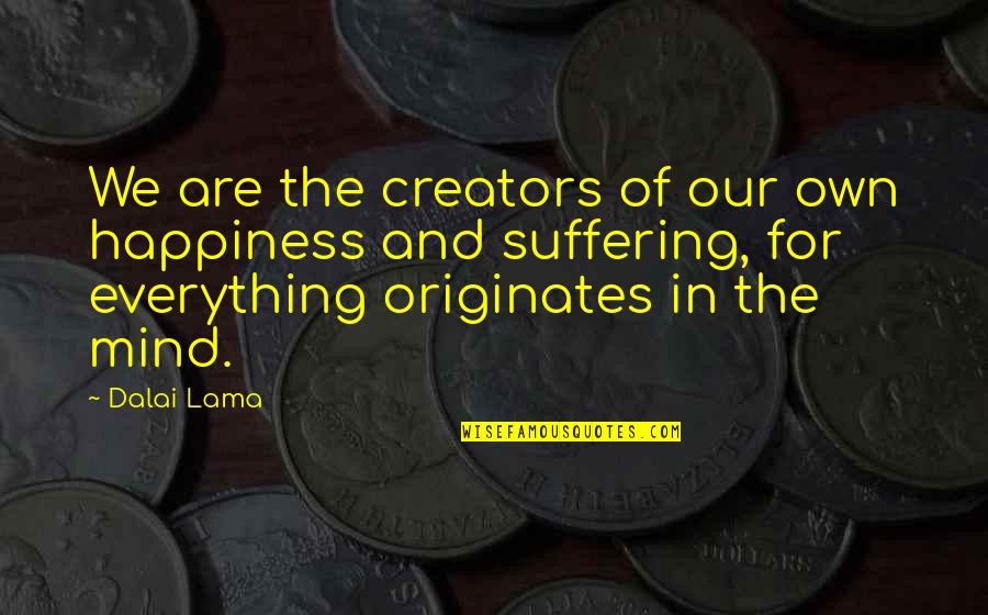 Originates Inc Quotes By Dalai Lama: We are the creators of our own happiness